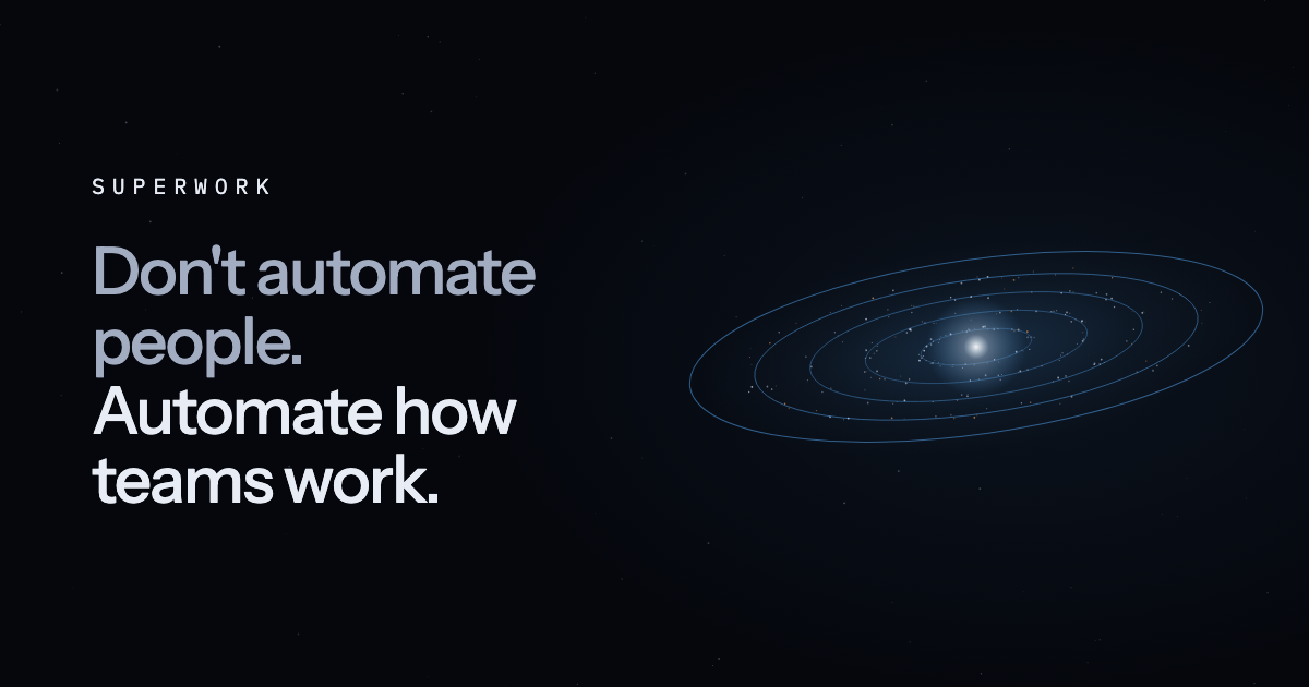 Don't automate people. Automate how teams work. — Superwork